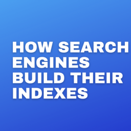 the process of how search engines build their indexes