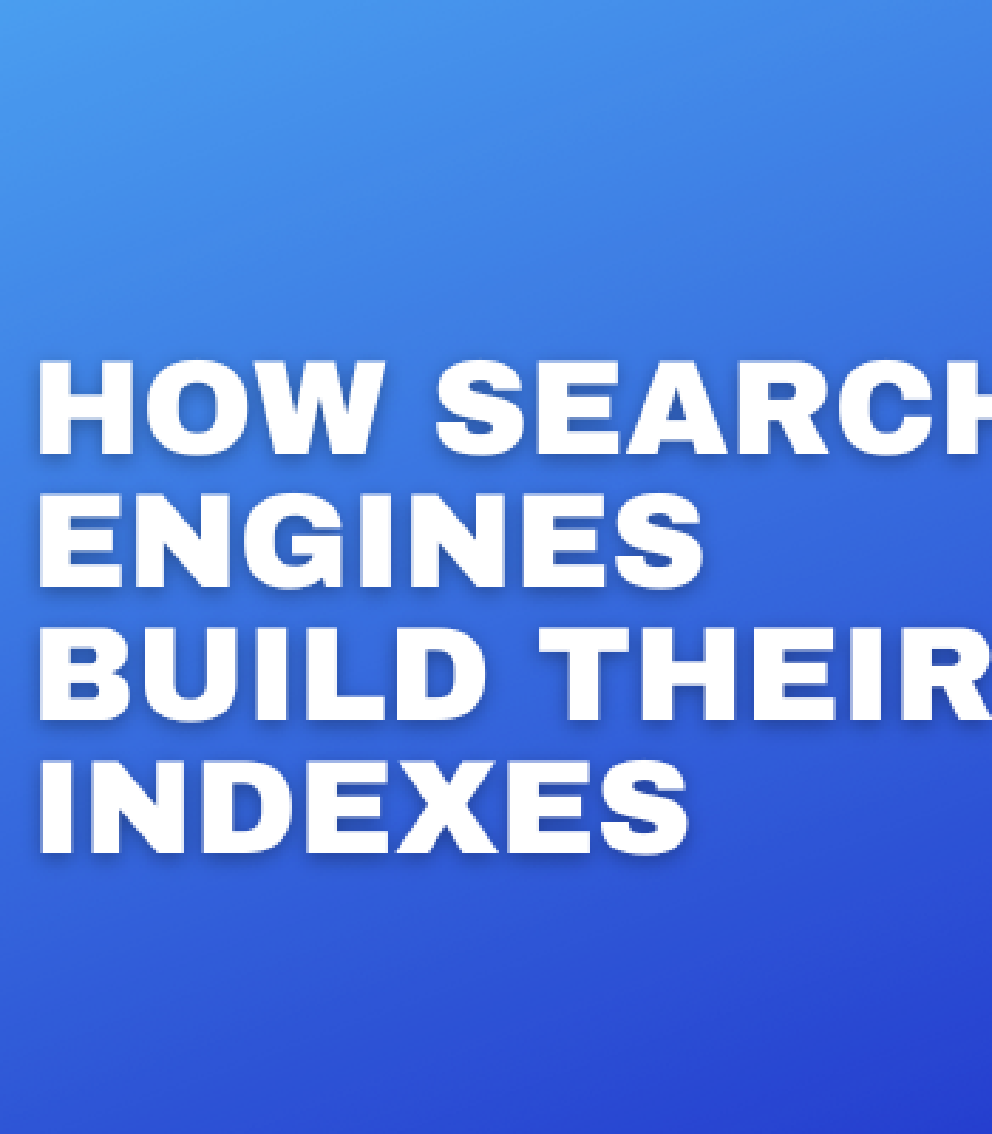 the process of how search engines build their indexes